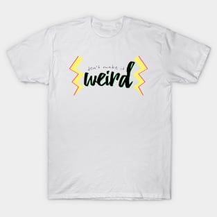 Don't Make it Weird T-Shirt